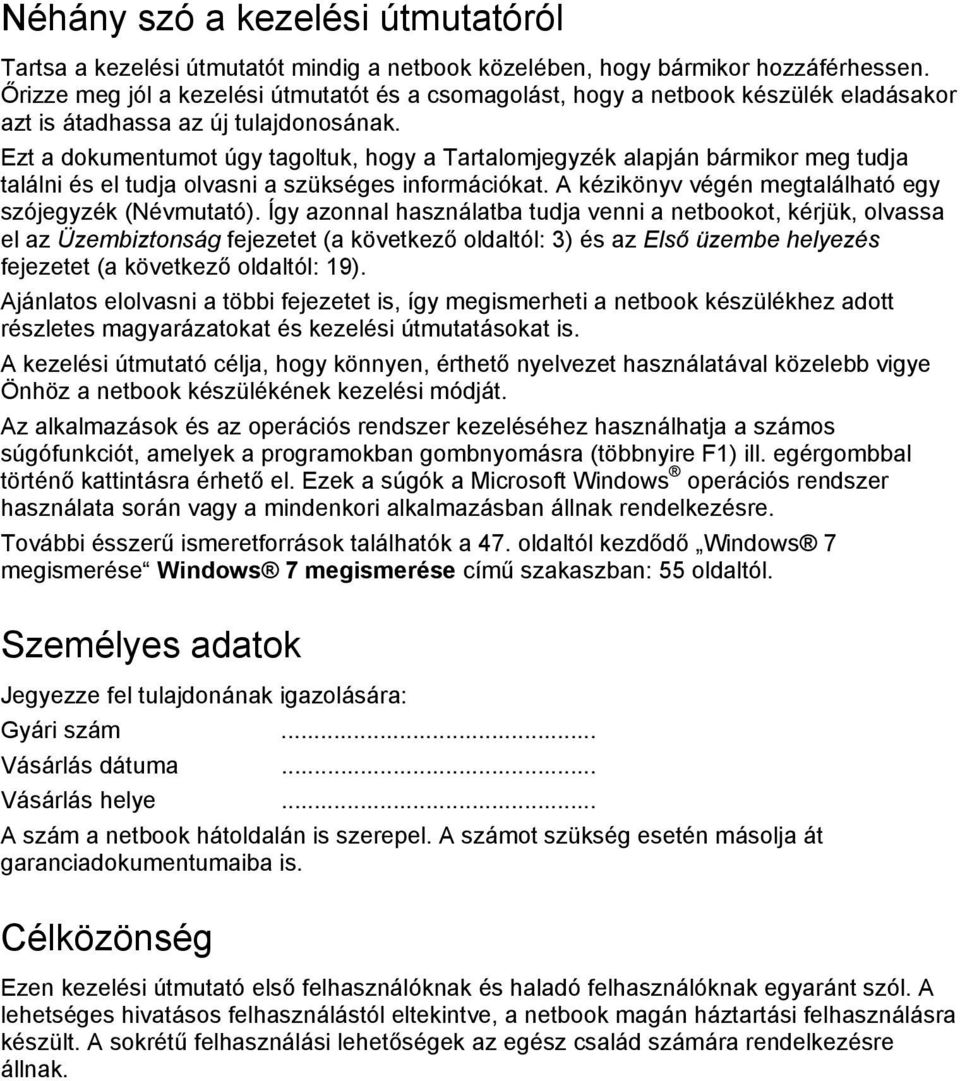 Ezt a dokumentumot úgy tagoltuk, hogy a Tartalomjegyzék alapján bármikor meg tudja találni és el tudja olvasni a szükséges információkat. A kézikönyv végén megtalálható egy szójegyzék (Névmutató).