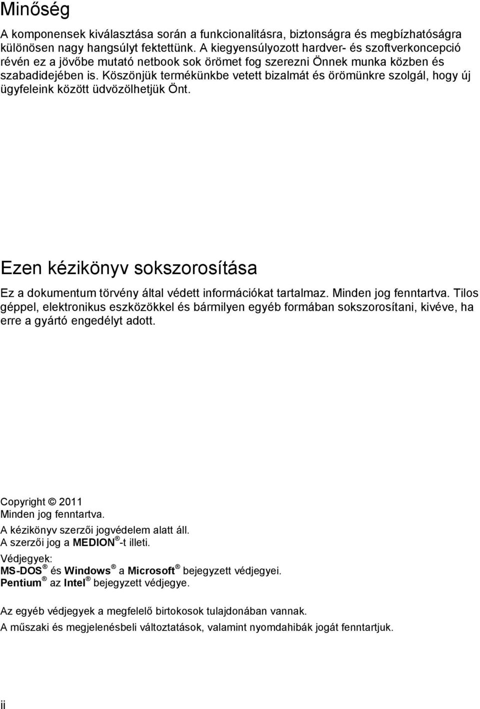 Köszönjük termékünkbe vetett bizalmát és örömünkre szolgál, hogy új ügyfeleink között üdvözölhetjük Önt. Ezen kézikönyv sokszorosítása Ez a dokumentum törvény által védett információkat tartalmaz.