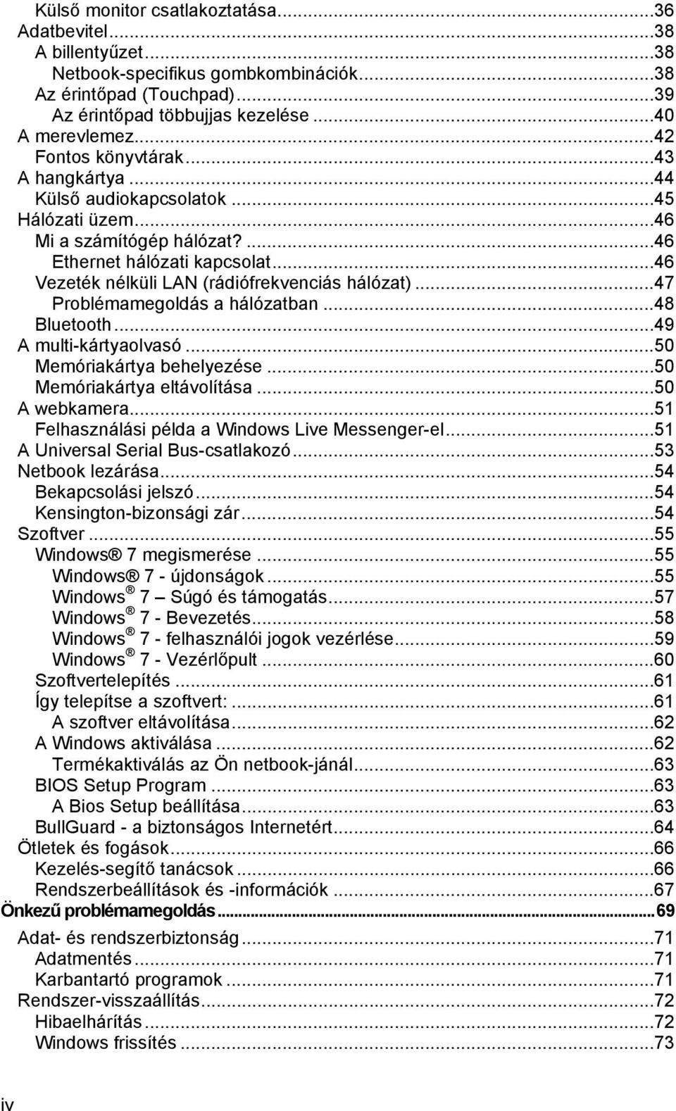 ..46 Vezeték nélküli LAN (rádiófrekvenciás hálózat)...47 Problémamegoldás a hálózatban...48 Bluetooth...49 A multi-kártyaolvasó...50 Memóriakártya behelyezése...50 Memóriakártya eltávolítása.