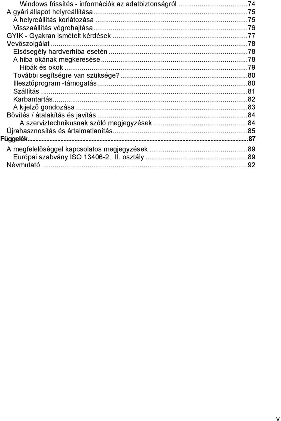 ..79 További segítségre van szüksége?...80 Illesztőprogram -támogatás...80 Szállítás...81 Karbantartás...82 A kijelző gondozása...83 Bővítés / átalakítás és javítás.