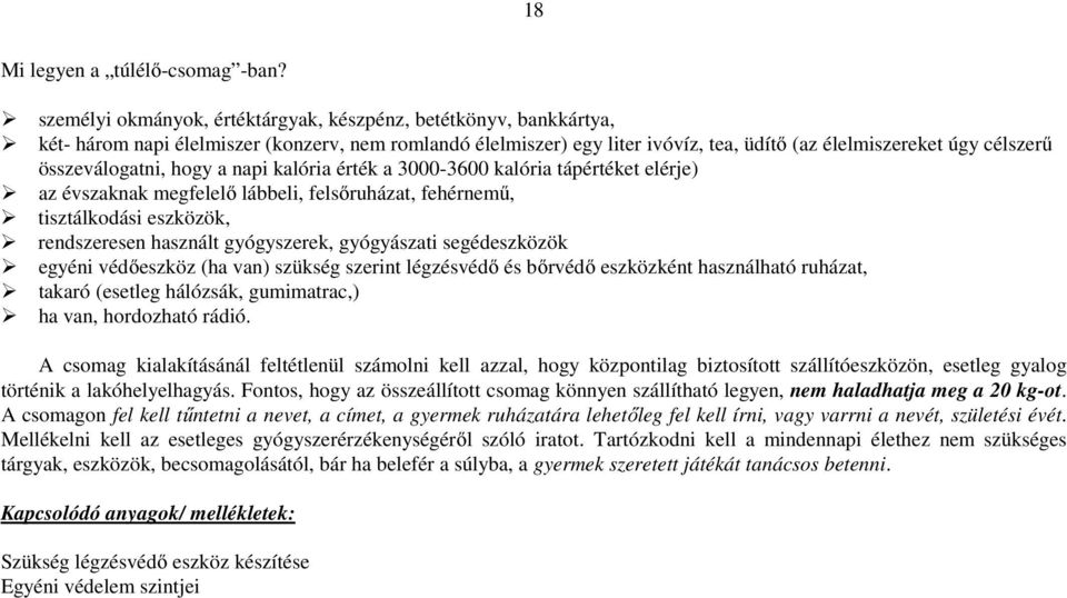 összeválogatni, hogy a napi kalória érték a 3000-3600 kalória tápértéket elérje) az évszaknak megfelelő lábbeli, felsőruházat, fehérnemű, tisztálkodási eszközök, rendszeresen használt gyógyszerek,