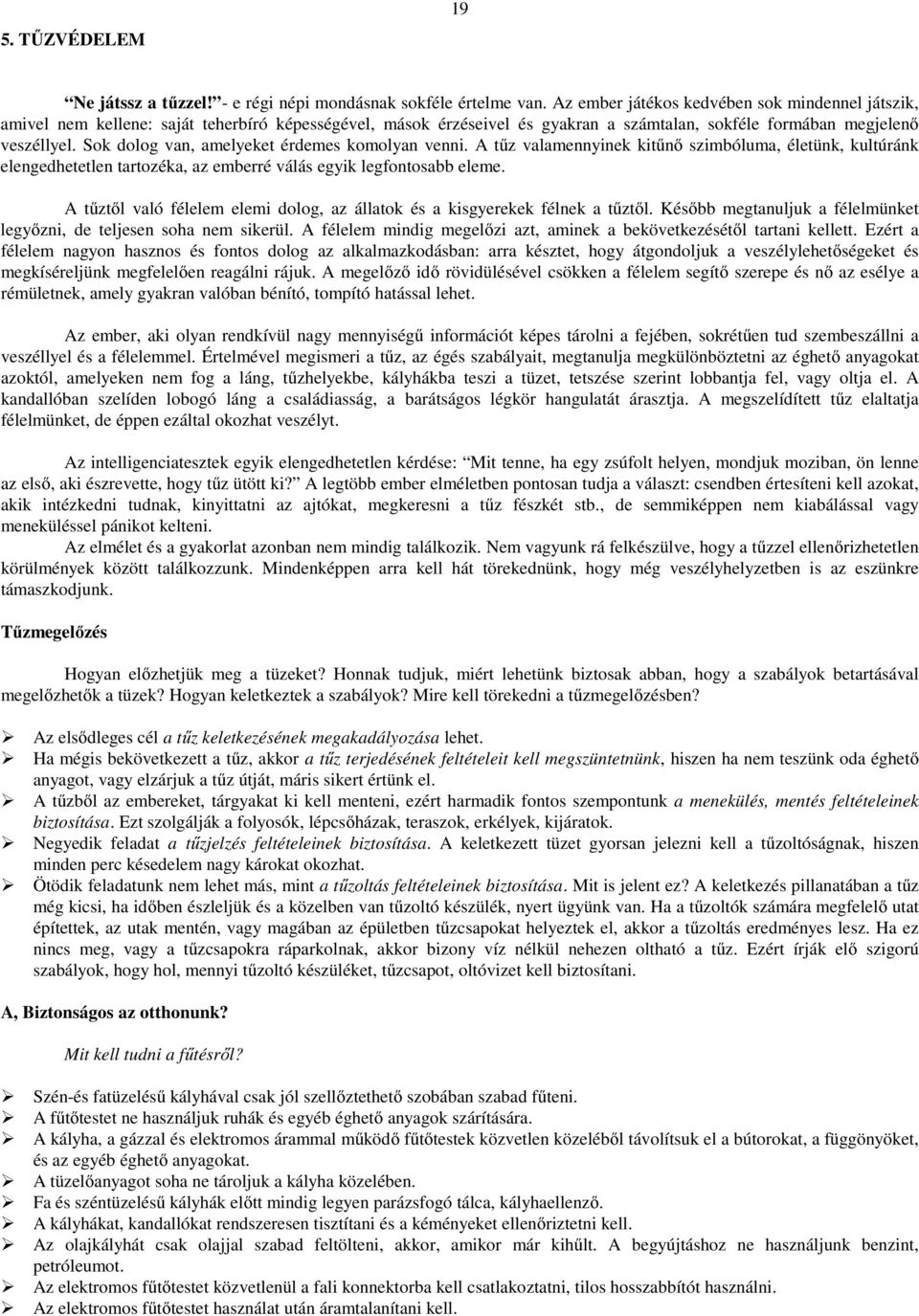 Sok dolog van, amelyeket érdemes komolyan venni. A tűz valamennyinek kitűnő szimbóluma, életünk, kultúránk elengedhetetlen tartozéka, az emberré válás egyik legfontosabb eleme.