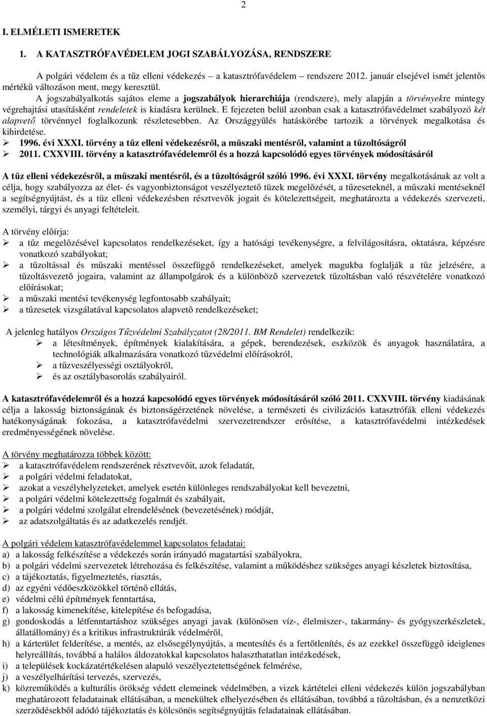 A jogszabályalkotás sajátos eleme a jogszabályok hierarchiája (rendszere), mely alapján a törvényekre mintegy végrehajtási utasításként rendeletek is kiadásra kerülnek.