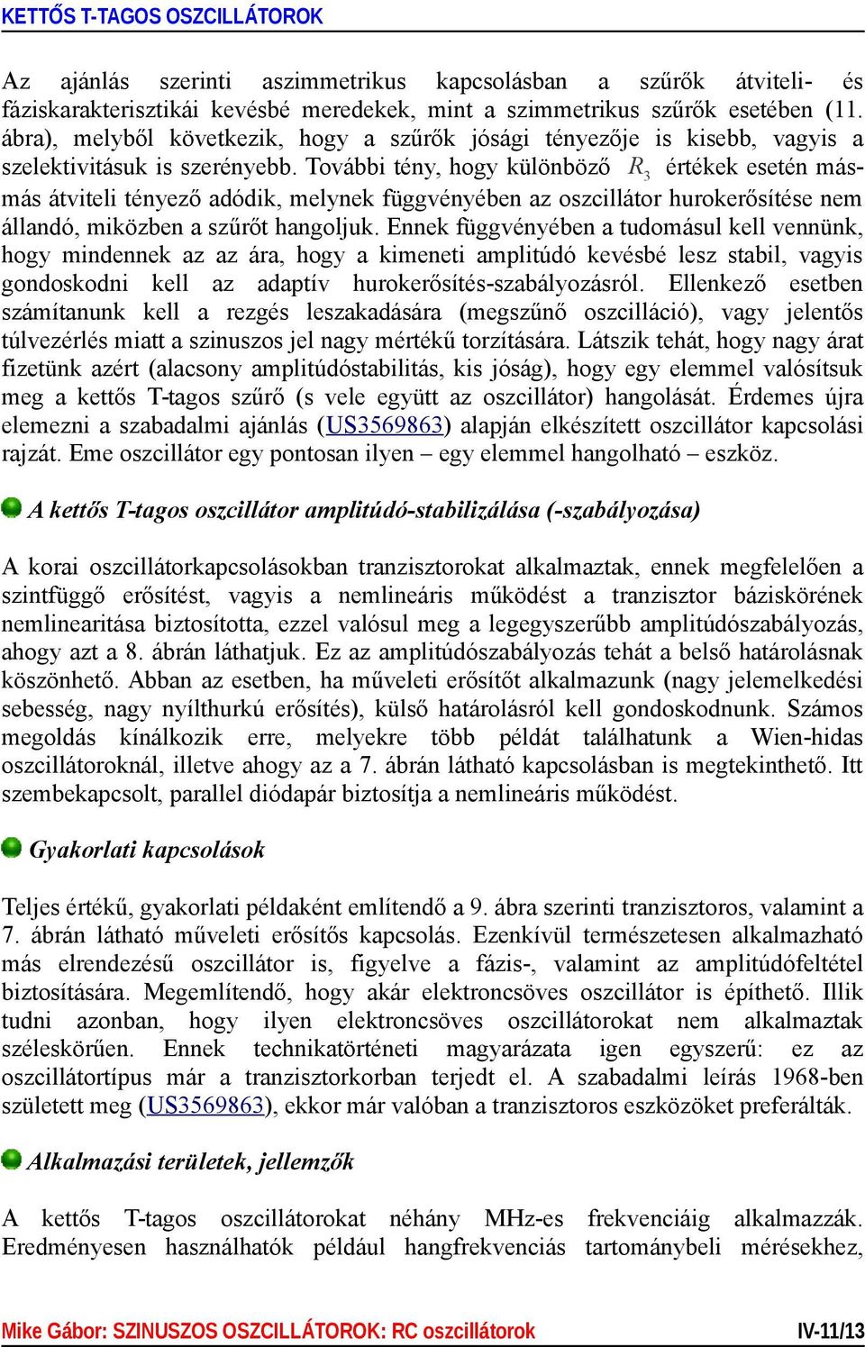 További tény, hogy különböző R 3 értékek esetén másmás átviteli tényező adódik, melynek függvényében az oszcillátor hurokerősítése nem állandó, miközben a szűrőt hangoljuk.