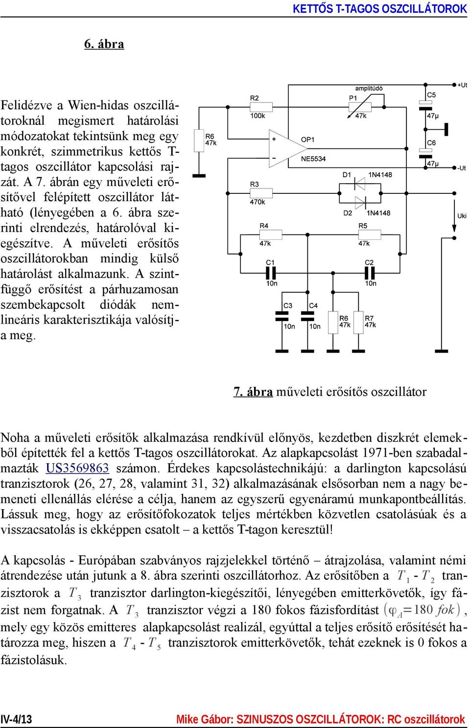 A műveleti erősítős oszcillátorokban mindig külső határolást alkalmazunk. A szintfüggő erősítést a párhuzamosan szembekapcsolt diódák nemlineáris karakterisztikája valósítja meg. 7.