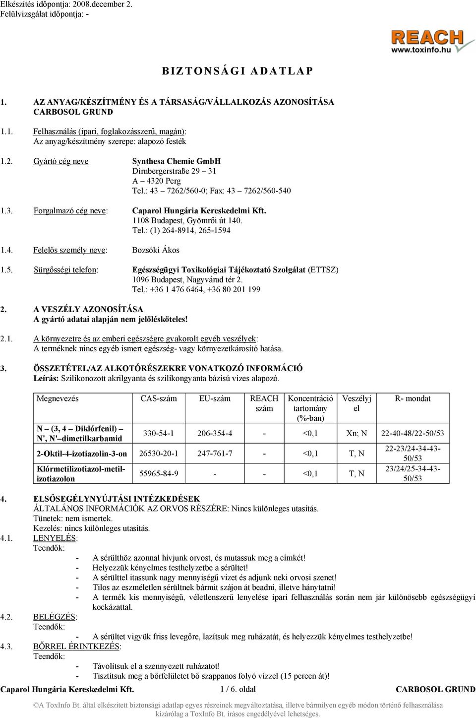 4. Felelős személy neve: Bozsóki Ákos 1.5. Sürgősségi telefon: Egészségügyi Toxikológiai Tájékoztató Szolgálat (ETTSZ) 1096 Budapest, Nagyvárad tér 2. Tel.: +36 1 476 6464, +36 80 201 199 2.