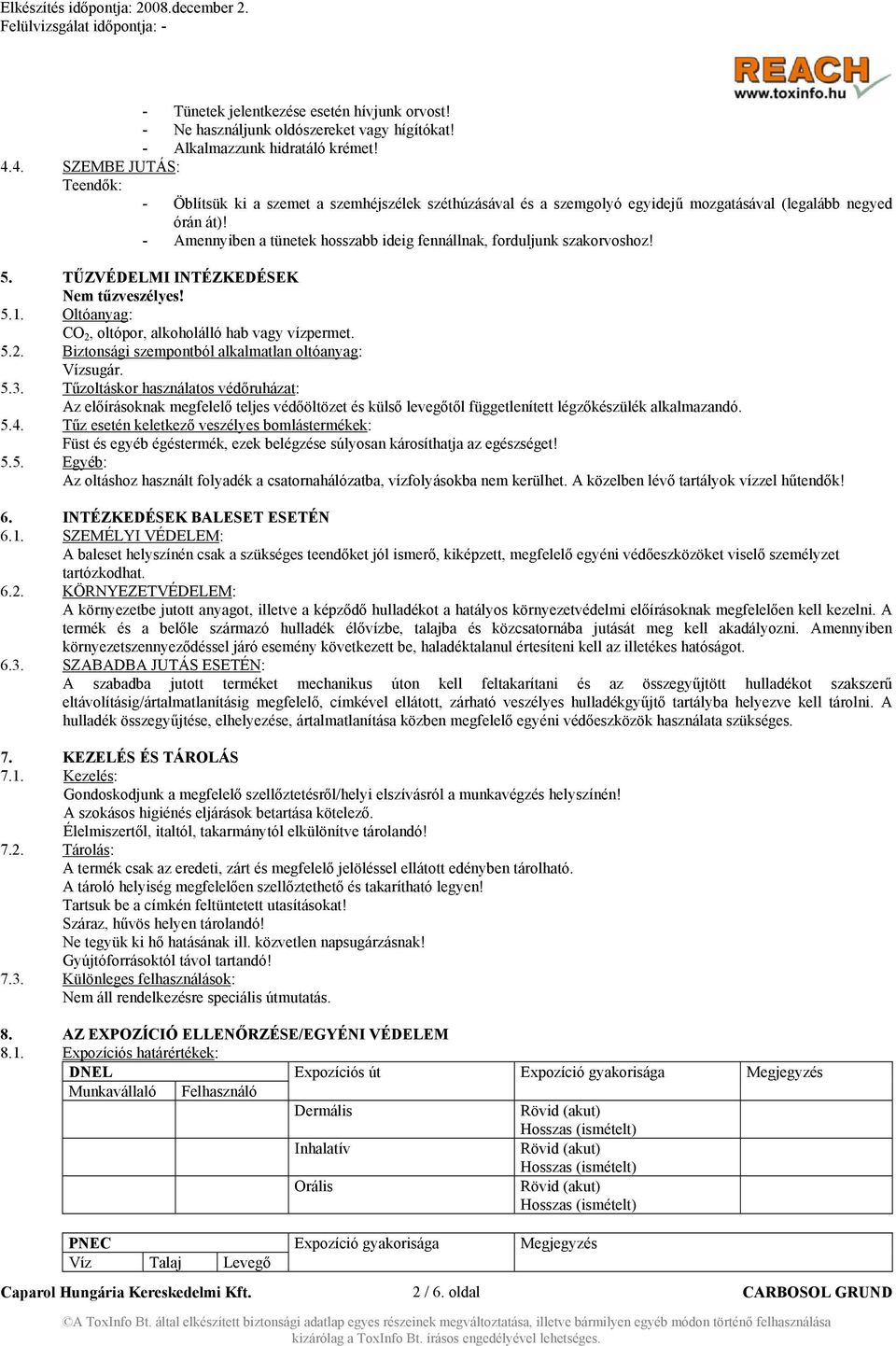 - Amennyiben a tünetek hosszabb ideig fennállnak, forduljunk szakorvoshoz! 5. TŰZVÉDELMI INTÉZKEDÉSEK Nem tűzveszélyes! 5.1. Oltóanyag: CO 2, oltópor, alkoholálló hab vagy vízpermet. 5.2. Biztonsági szempontból alkalmatlan oltóanyag: Vízsugár.