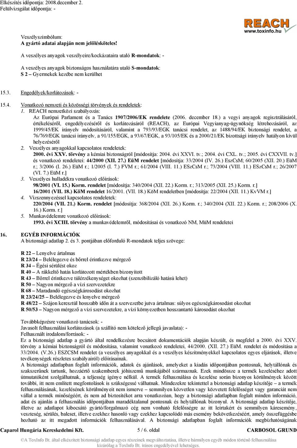 Vonatkozó nemzeti és közösségi törvények és rendeletek: 1. REACH nemzetközi szabályozás: Az Európai Parlament és a Tanács 1907/2006/EK rendelete (2006. december 18.