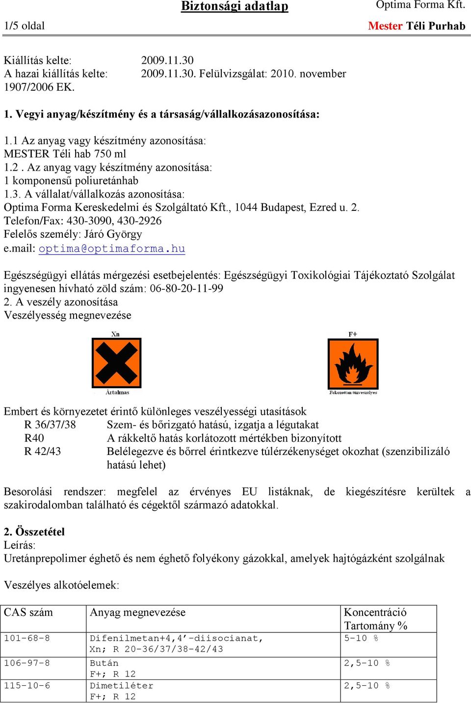 A vállalat/vállalkozás azonosítása: Optima Forma Kereskedelmi és Szolgáltató Kft., 1044 Budapest, Ezred u. 2. Telefon/Fax: 430-3090, 430-2926 Felelős személy: Járó György e.mail: optima@optimaforma.