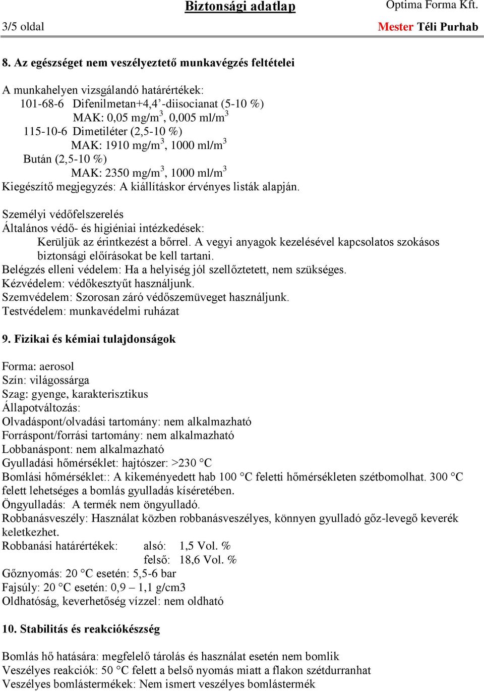 (2,5-10 %) MAK: 1910 mg/m 3, 1000 ml/m 3 Bután (2,5-10 %) MAK: 2350 mg/m 3, 1000 ml/m 3 Kiegészítő megjegyzés: A kiállításkor érvényes listák alapján.