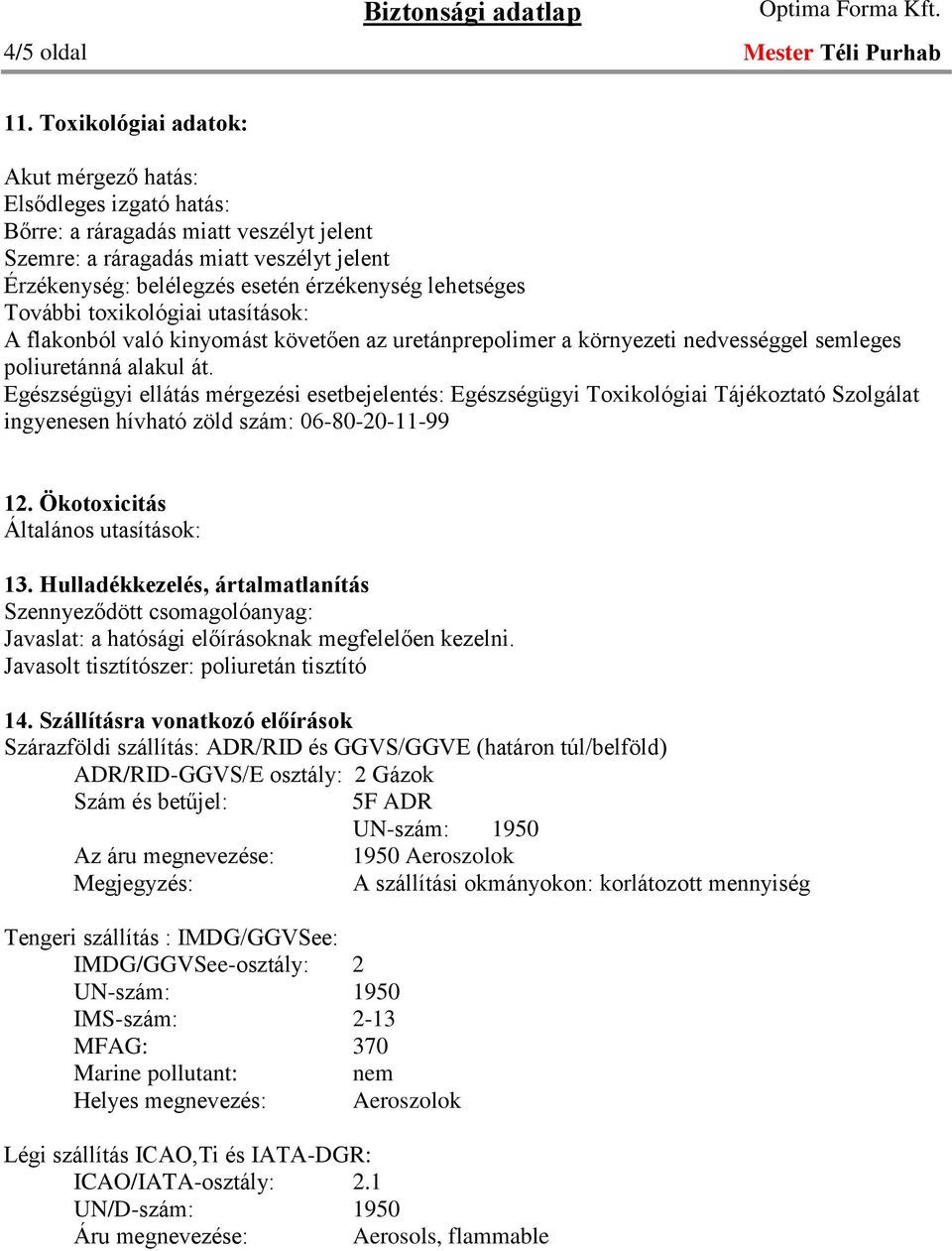 lehetséges További toxikológiai utasítások: A flakonból való kinyomást követően az uretánprepolimer a környezeti nedvességgel semleges poliuretánná alakul át.