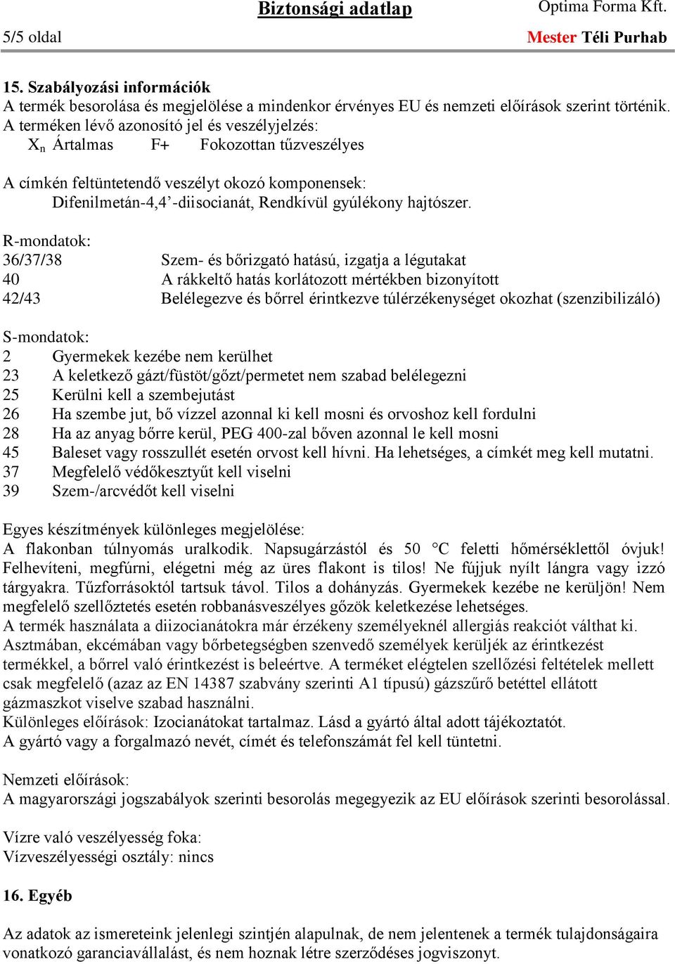 R-mondatok: 36/37/38 Szem- és bőrizgató hatású, izgatja a légutakat 40 A rákkeltő hatás korlátozott mértékben bizonyított 42/43 Belélegezve és bőrrel érintkezve túlérzékenységet okozhat