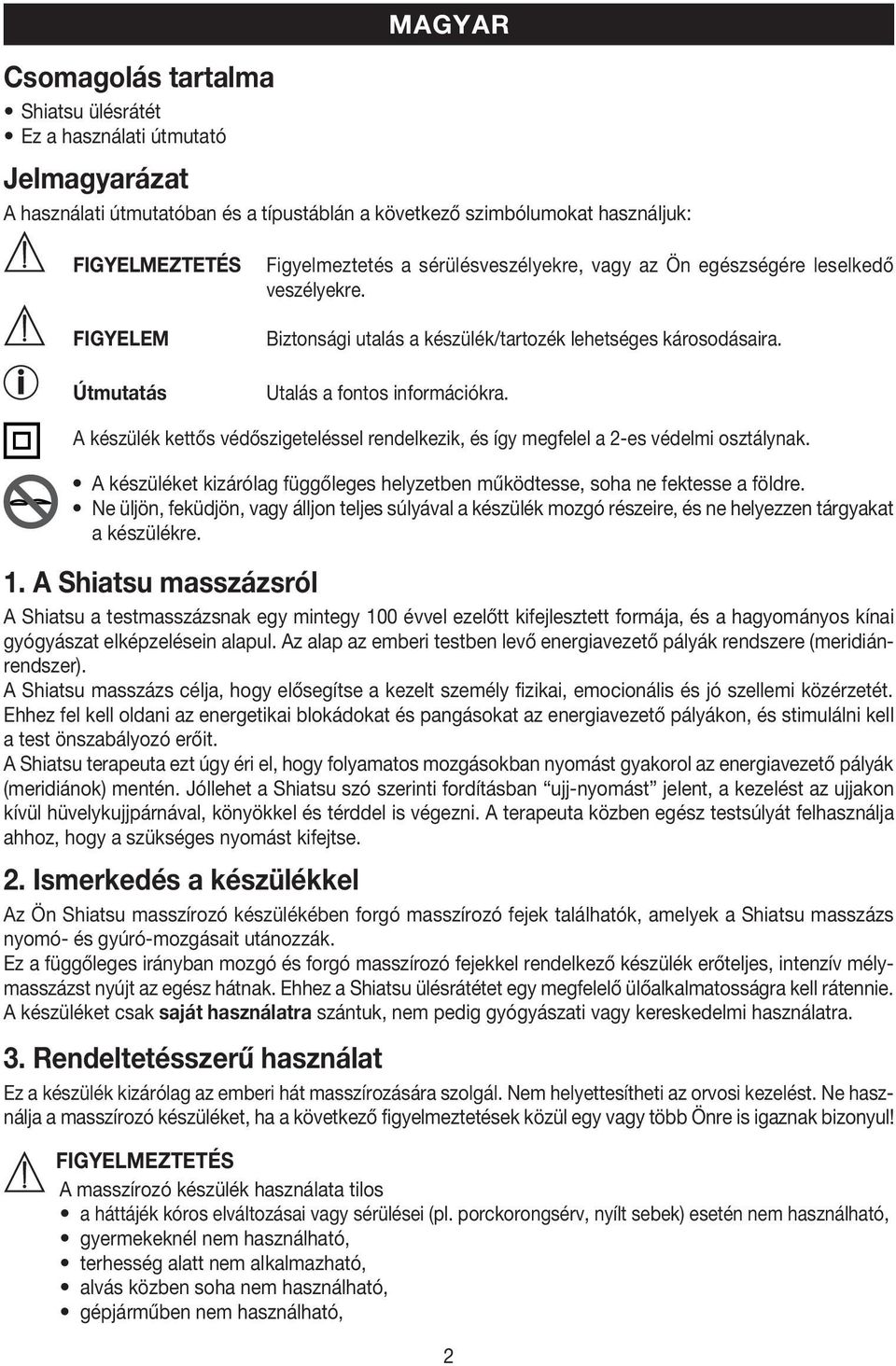 A készülék kettős védőszigeteléssel rendelkezik, és így megfelel a 2-es védelmi osztálynak. A készüléket kizárólag függőleges helyzetben működtesse, soha ne fektesse a földre.