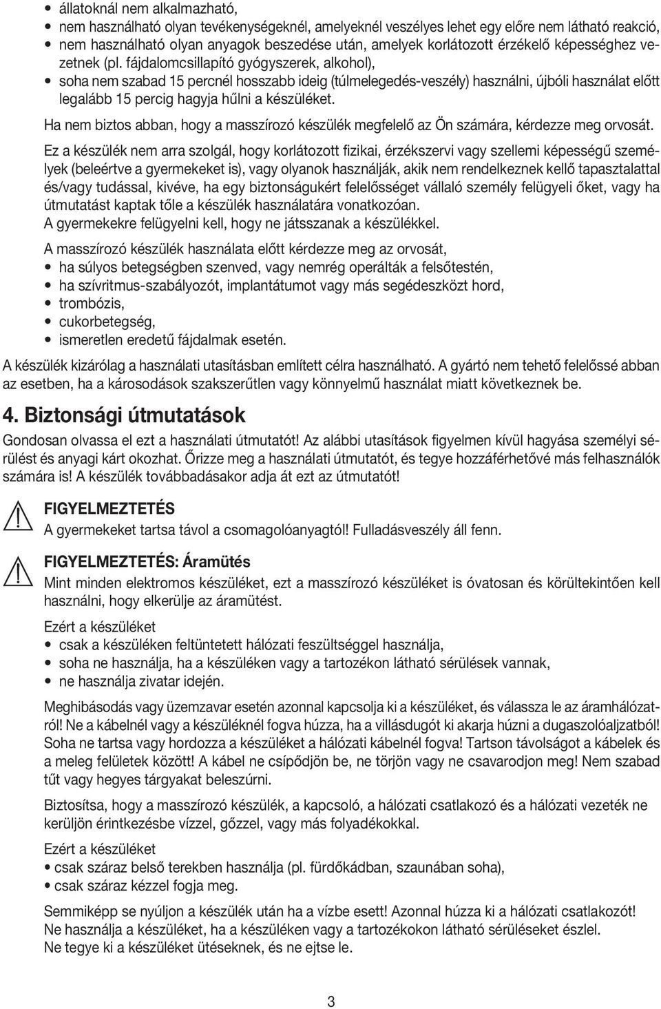 fájdalomcsillapító gyógyszerek, alkohol), soha nem szabad 15 percnél hosszabb ideig (túlmelegedés-veszély) használni, újbóli használat előtt legalább 15 percig hagyja hűlni a készüléket.