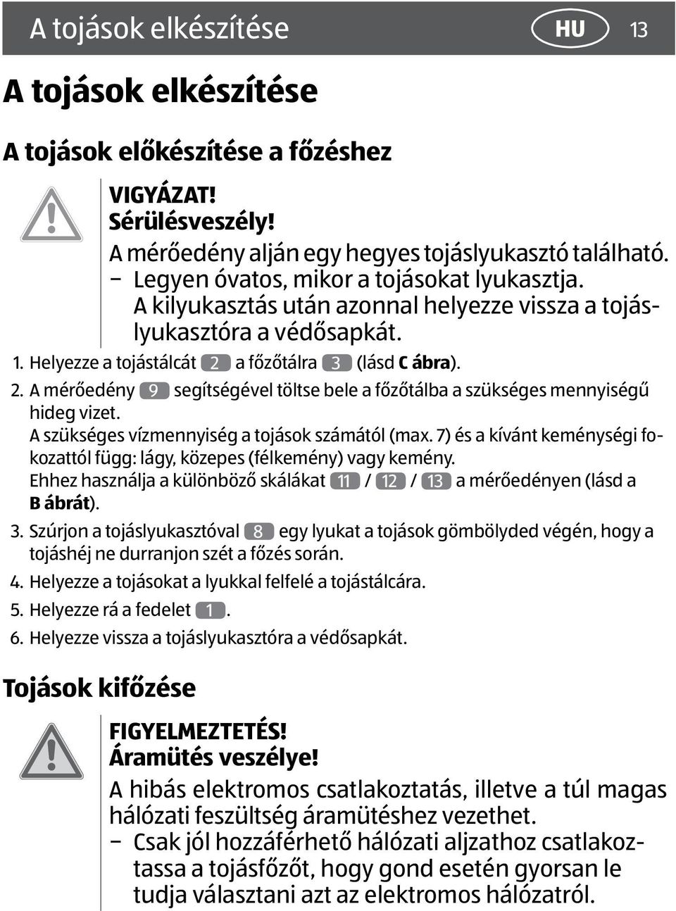 a főzőtálra 3 (lásd C ábra). 2. A mérőedény 9 segítségével töltse bele a főzőtálba a szükséges mennyiségű hideg vizet. A szükséges vízmennyiség a tojások számától (max.