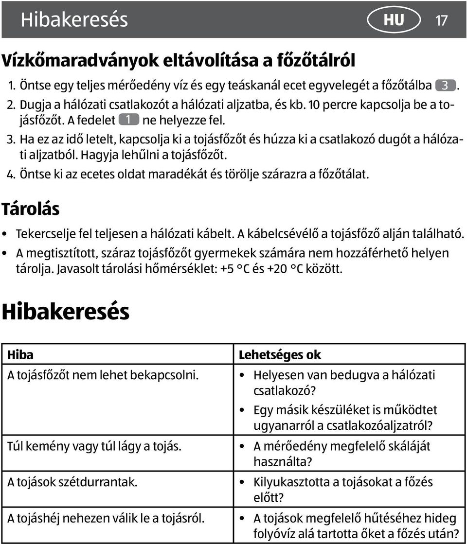 Ha ez az idő letelt, kapcsolja ki a tojásfőzőt és húzza ki a csatlakozó dugót a hálózati aljzatból. Hagyja lehűlni a tojásfőzőt. 4. Öntse ki az ecetes oldat maradékát és törölje szárazra a főzőtálat.