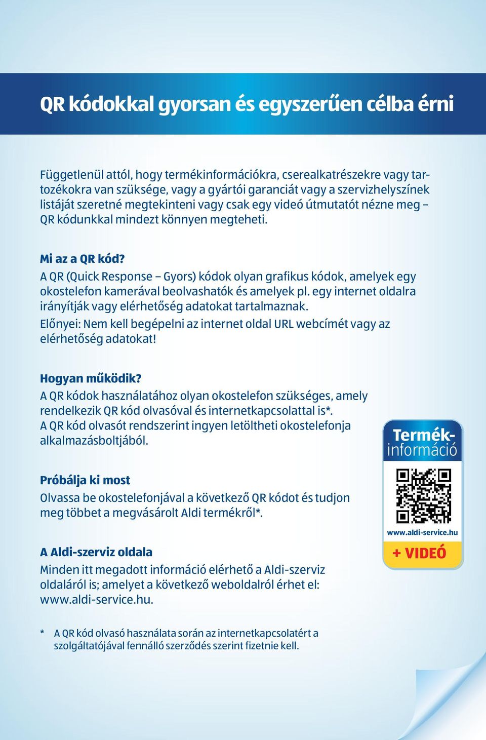 A QR (Quick Response Gyors) kódok olyan grafikus kódok, amelyek egy okostelefon kamerával beolvashatók és amelyek pl. egy internet oldalra irányítják vagy elérhetőség adatokat tartalmaznak.