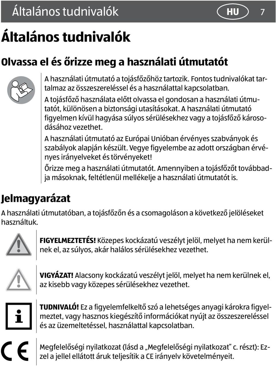 A használati útmutató figyelmen kívül hagyása súlyos sérülésekhez vagy a tojásfőző károsodásához vezethet. A használati útmutató az Európai Unióban érvényes szabványok és szabályok alapján készült.