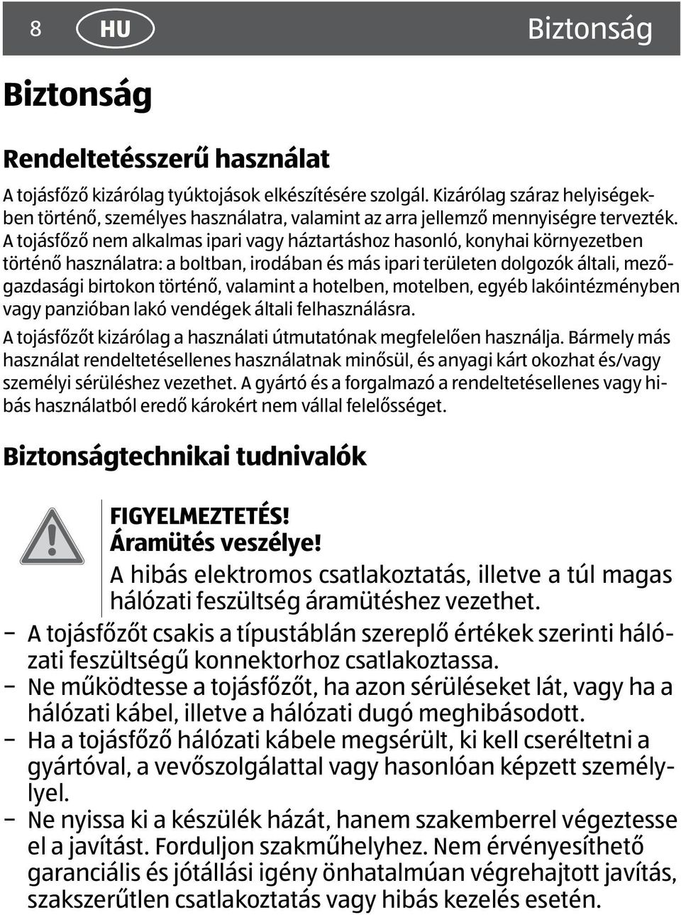 A tojásfőző nem alkalmas ipari vagy háztartáshoz hasonló, konyhai környezetben történő használatra: a boltban, irodában és más ipari területen dolgozók általi, mezőgazdasági birtokon történő,