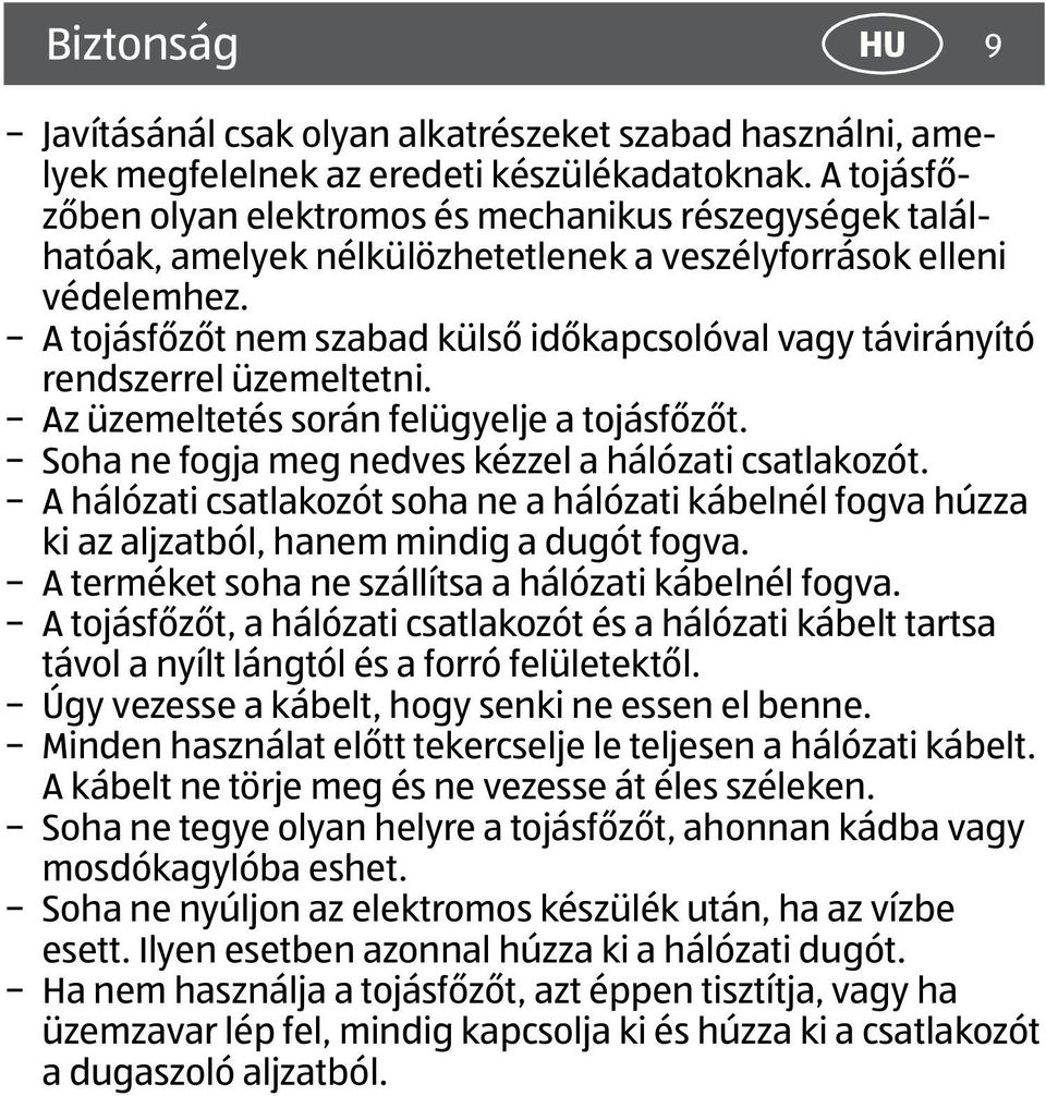 A tojásfőzőt nem szabad külső időkapcsolóval vagy távirányító rendszerrel üzemeltetni. Az üzemeltetés során felügyelje a tojásfőzőt. Soha ne fogja meg nedves kézzel a hálózati csatlakozót.