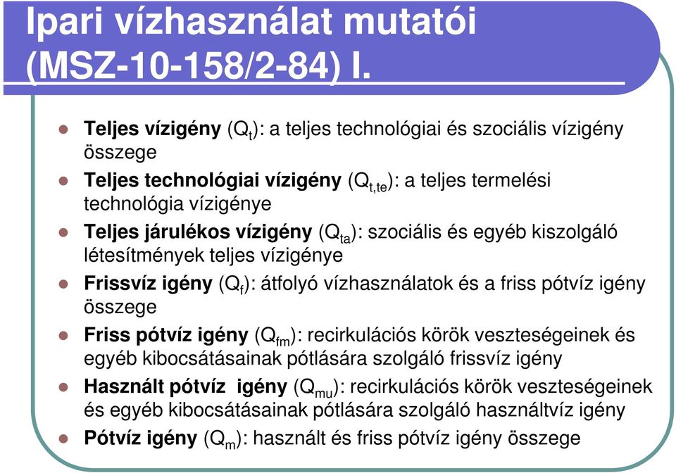 járulékos vízigény (Q ta ): szociális és egyéb kiszolgáló létesítmények teljes vízigénye Frissvíz igény (Q f ): átfolyó vízhasználatok és a friss pótvíz igény összege