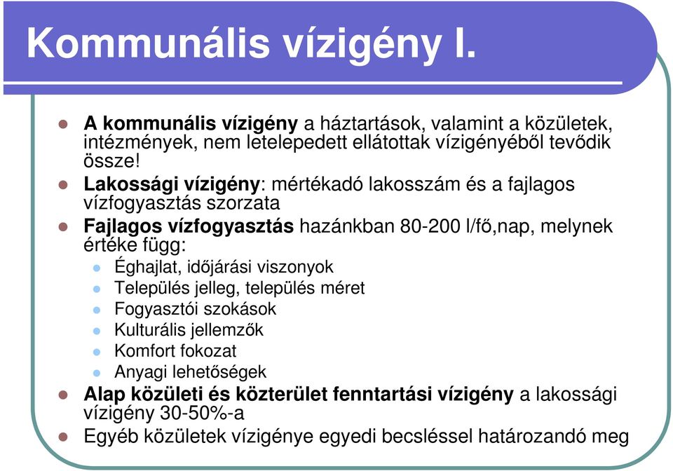 Lakossági vízigény: mértékadó lakosszám és a fajlagos vízfogyasztás szorzata Fajlagos vízfogyasztás hazánkban 80-200 l/fő,nap, melynek értéke