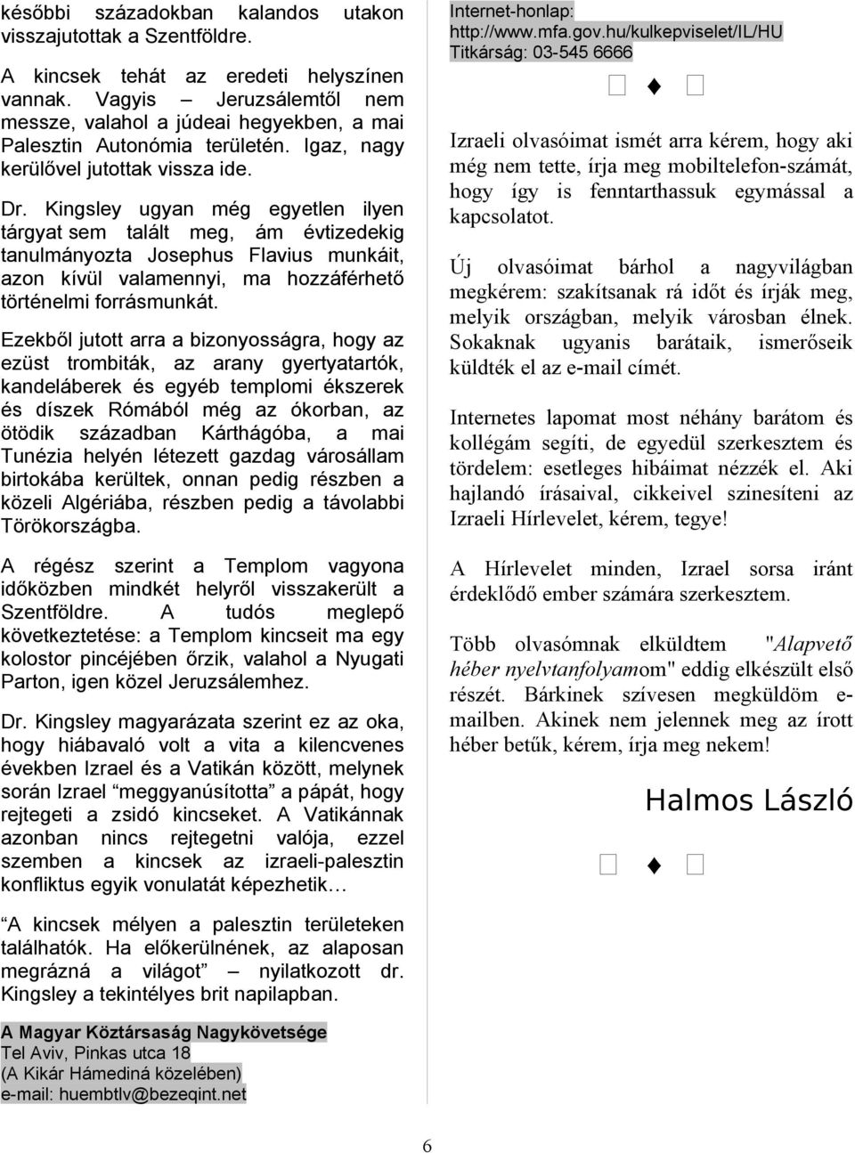 Izreli olvsóimt ismét rr kérem, hogy ki még nem tette, írj meg mobiltelefon-számát, hogy így is fenntrthssuk egymássl kpcsoltot. Dr.