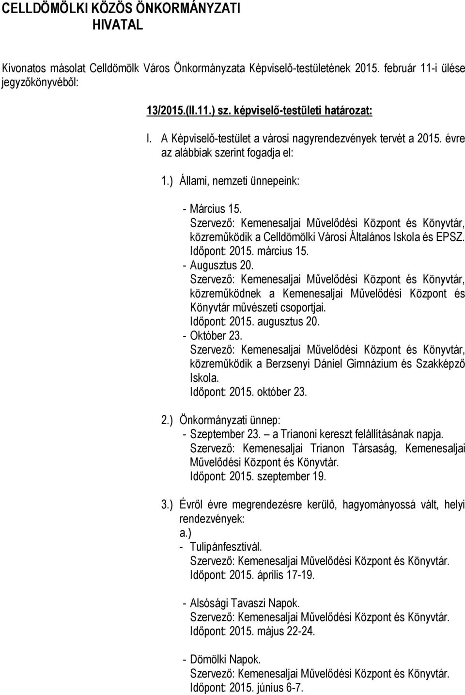 Szervező: Kemenesaljai Művelődési Központ és Könyvtár, közreműködnek a Kemenesaljai Művelődési Központ és Könyvtár művészeti csoportjai. Időpont: 2015. augusztus 20. - Október 23.