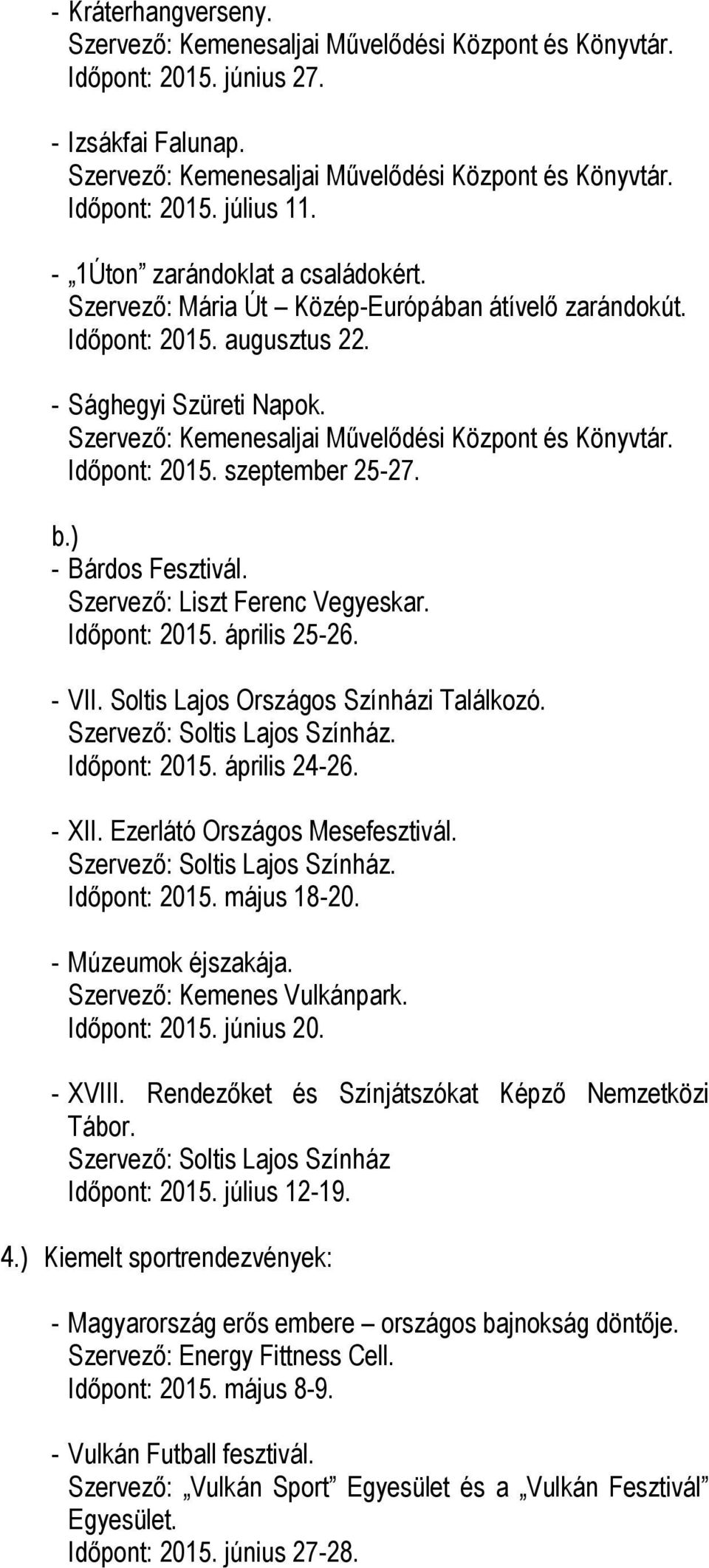 Időpont: 2015. szeptember 25-27. b.) - Bárdos Fesztivál. Szervező: Liszt Ferenc Vegyeskar. Időpont: 2015. április 25-26. - VII. Soltis Lajos Országos Színházi Találkozó.