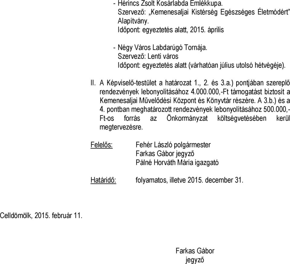 , 2. és 3.a.) pontjában szereplő rendezvények lebonyolításához 4.000.000,-Ft támogatást biztosít a Kemenesaljai Művelődési Központ és Könyvtár részére. A 3.b.) és a 4.