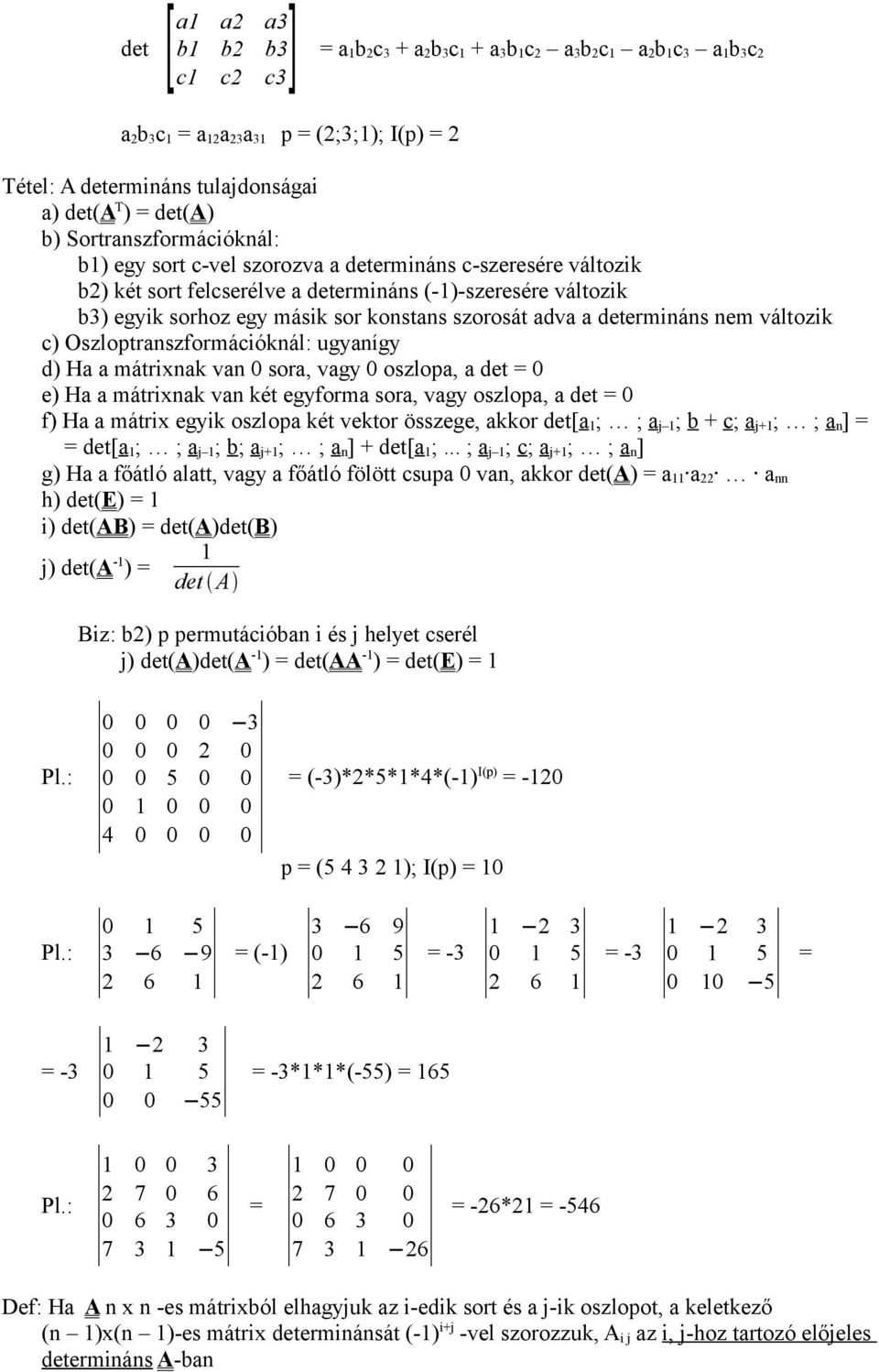 Oszloptranszformációknál: ugyanígy d) Ha a mátrixnak van sora, vagy oszlopa, a det = e) Ha a mátrixnak van két egyforma sora, vagy oszlopa, a det = f) Ha a mátrix egyik oszlopa két vektor összege,