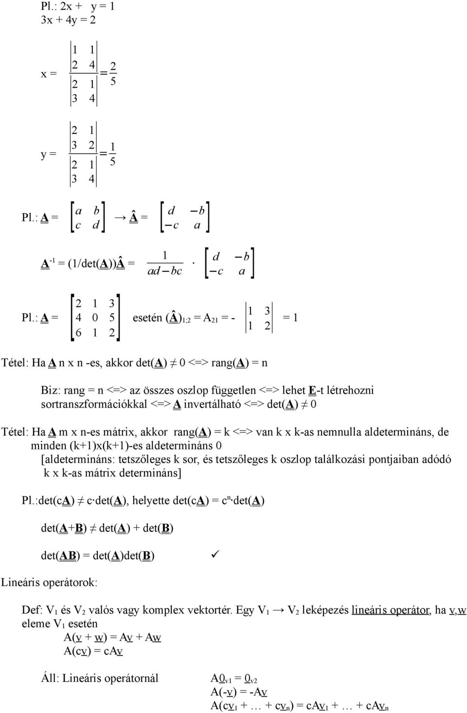 sortranszformációkkal <=> A invertálható <=> det(a) Tétel: Ha A m x n-es mátrix, akkor rang(a) = k <=> van k x k-as nemnulla aldetermináns, de minden (k+)x(k+)-es aldetermináns [aldetermináns: