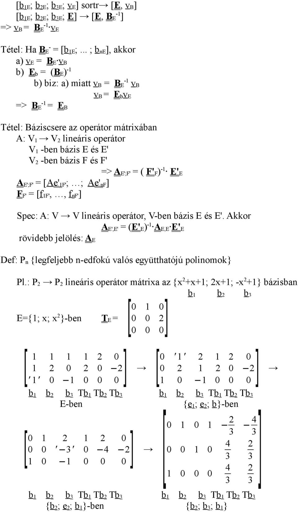 E' V -ben bázis F és F' => A E';F' = ( F' F ) - E' E A E';F' = [Ae' F' ; ; Ae' nf F F' = [f F',, f nf' Spec: A: V V lineáris operátor, V-ben bázis E és E'.