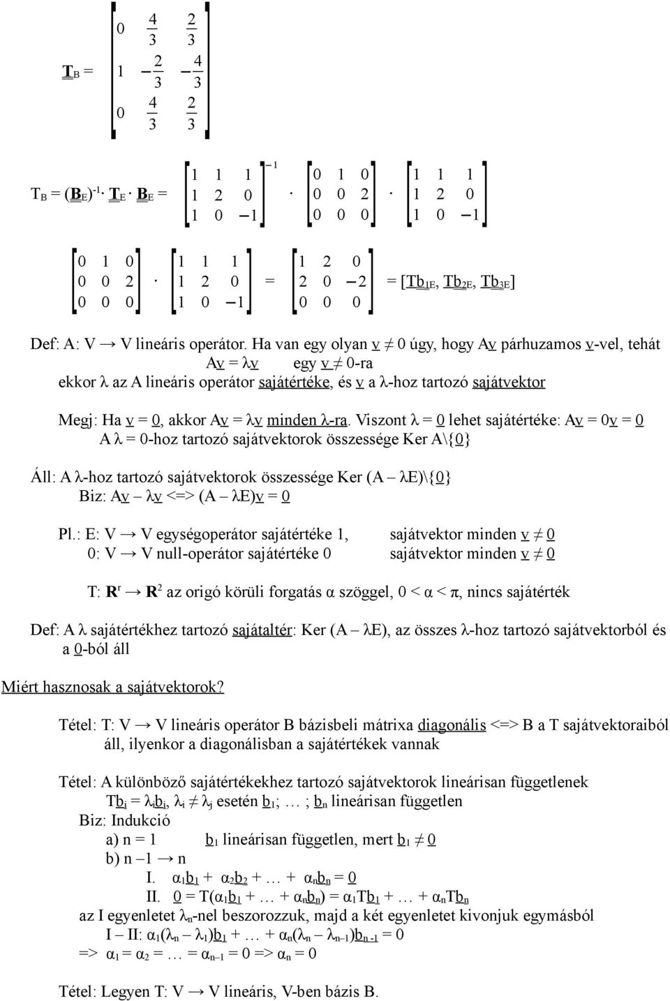 Viszont λ = lehet sajátértéke: Av = v = A λ = -hoz tartozó sajátvektorok összessége Ker A\{} Áll: A λ-hoz tartozó sajátvektorok összessége Ker (A λe)\{} Biz: Av λv <=> (A λe)v = Pl.