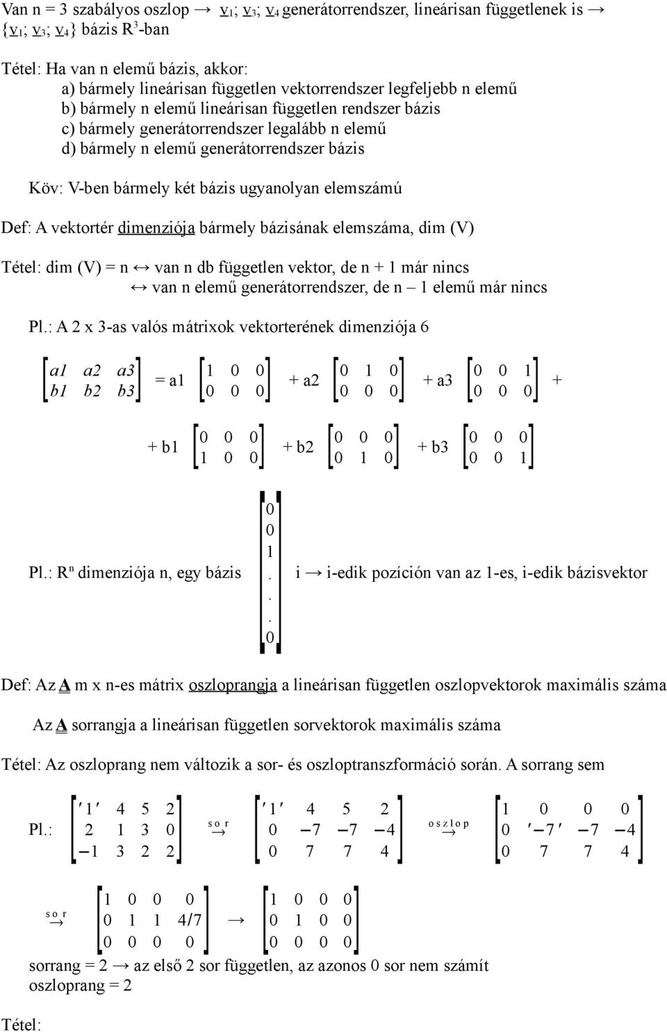 ugyanolyan elemszámú Def: A vektortér dimenziója bármely bázisának elemszáma, dim (V) Tétel: dim (V) = n van n db független vektor, de n + már nincs van n elemű generátorrendszer, de n elemű már