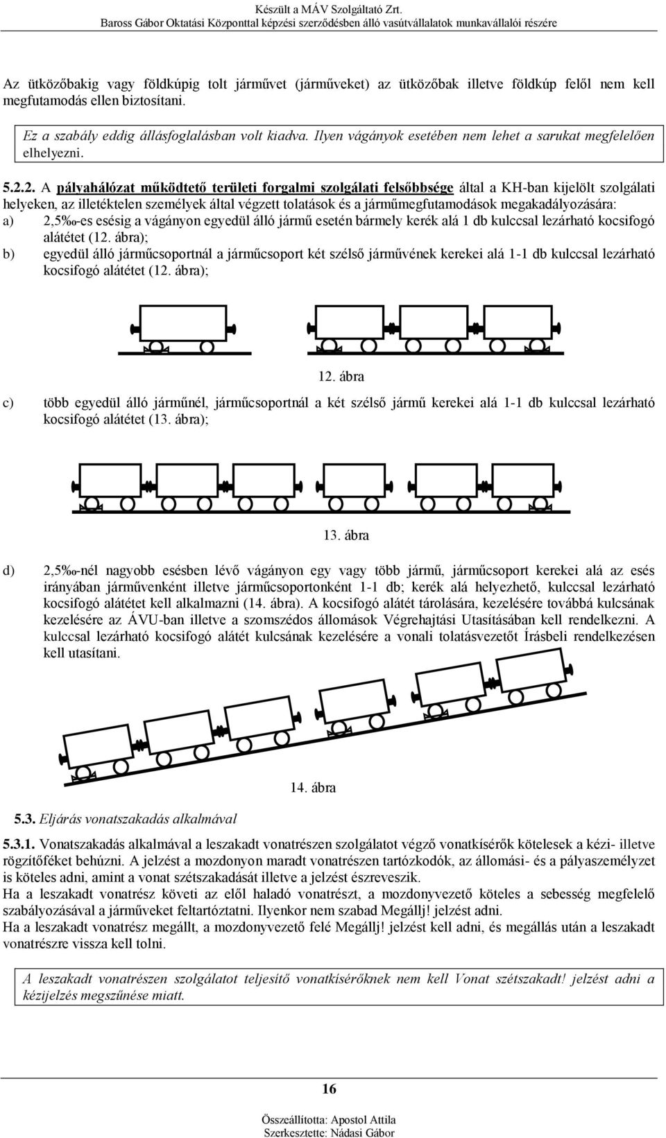 2. A pályahálózat működtető területi forgalmi szolgálati felsőbbsége által a KH-ban kijelölt szolgálati helyeken, az illetéktelen személyek által végzett tolatások és a járműmegfutamodások