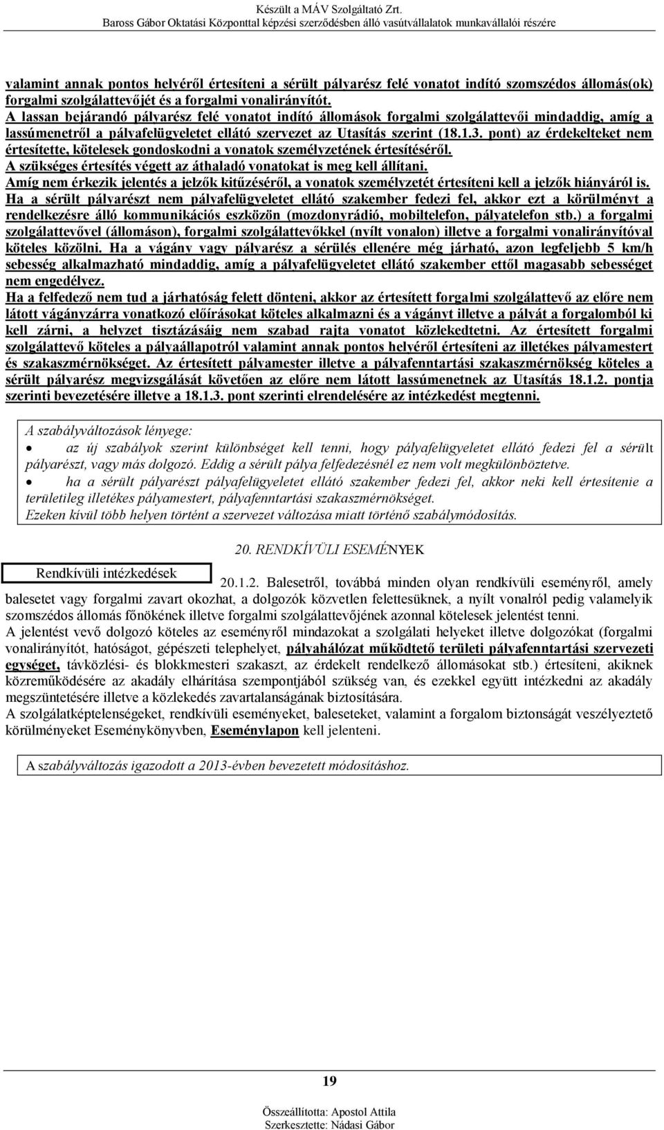 pont) az érdekelteket nem értesítette, kötelesek gondoskodni a vonatok személyzetének értesítéséről. A szükséges értesítés végett az áthaladó vonatokat is meg kell állítani.