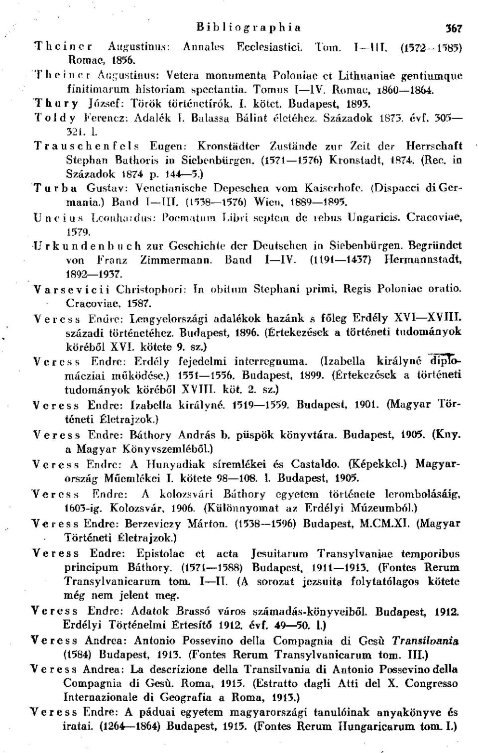 Toldy Ferencz: Adalék I. Balassa Bálint életéhez. Századok 1873. évf. 305 321. l. Trauschenfels Eugen: Kronstädter Zustände zur Zeit der Herrschaft Stephan Bathoris in Siebenbürgen.