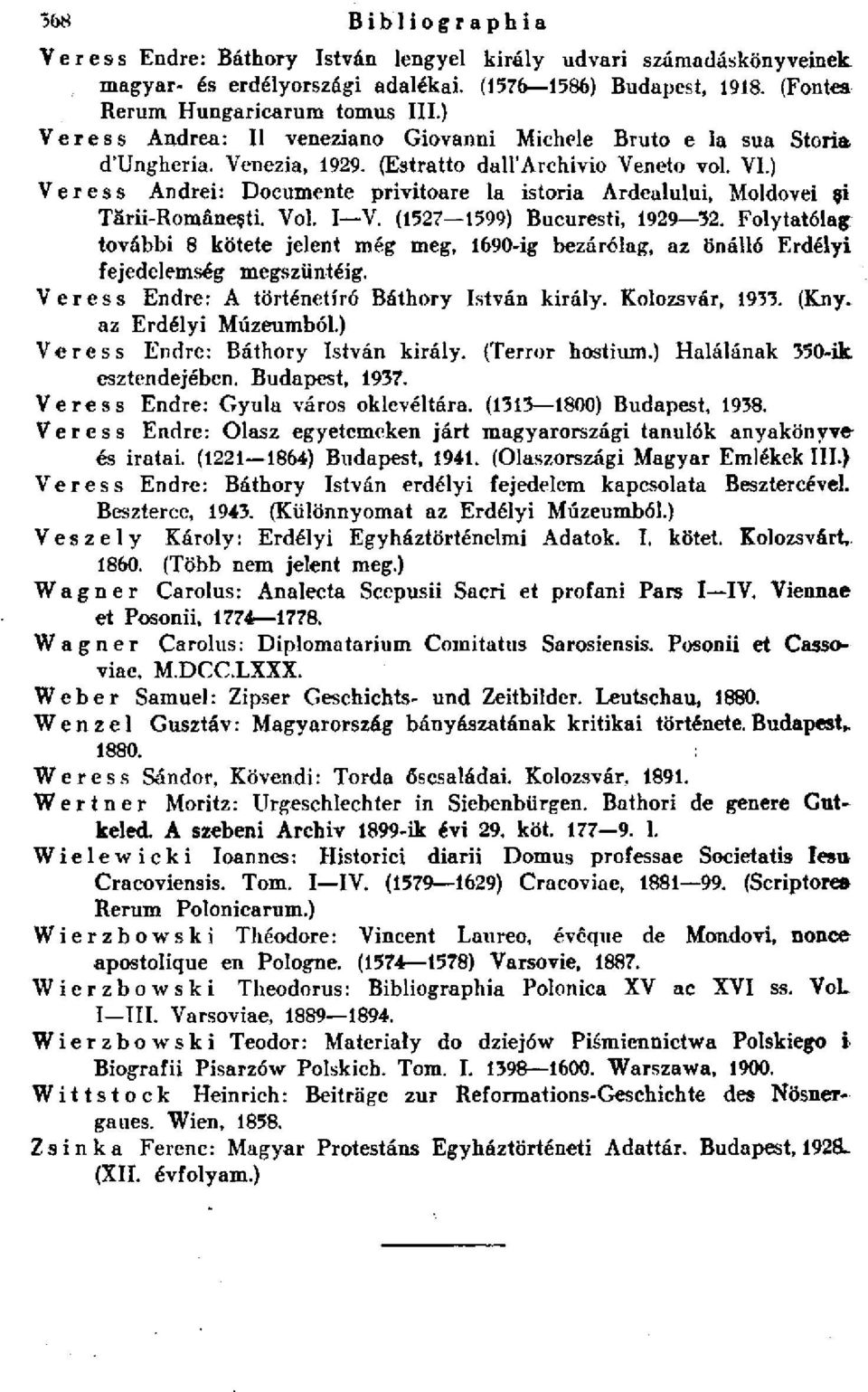 ) Veress Andrei: Documente privitoare la istoria Ardealului, Moldovei şi Tării-Româneşti. Vol. I V. (1527 1599) Bucuresti, 1929 32.