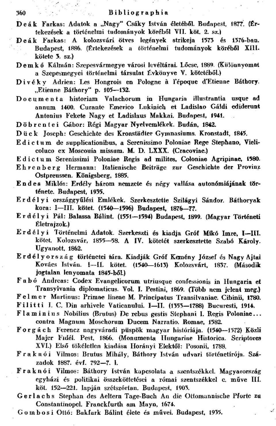 Lőcse, 1889. (Különnyomat a Szepesmegyei történelmi társulat Évkönyve V. kötetéből.) Divéky Adrien: Les Hongrois en Pologne a l'époque d'etienne Báthory. Etienne Báthory" p. 105 132.