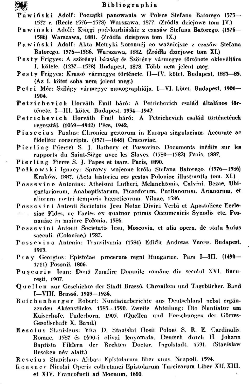 ) P e s t y Frigyes: A szörényi bánság és Szörény vármegye története oklevéltára I. kötete. (1237 1578) Budapest, 1878. Több nem jelent meg. Pesty Frigyes: Krassó vármegye története. II IV. kötet. Budapest, 1883 85.