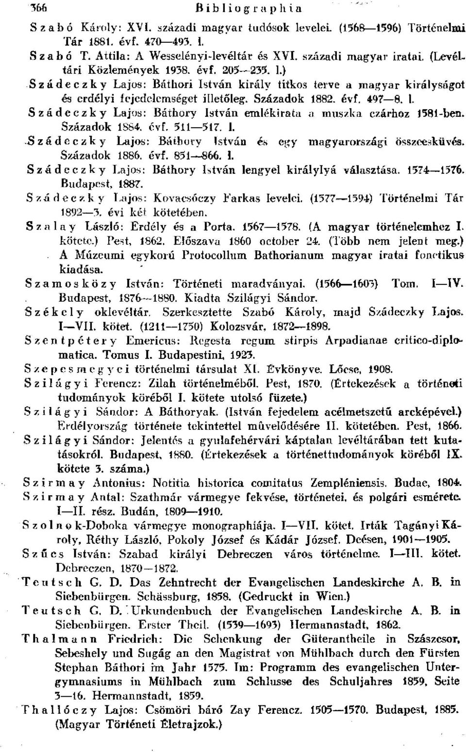 Századok 1884. évf. 511 517. l. Szádeczky Lajos: Báthory István és egy magyarországi összeesküvés. Századok 1886. évf. 851 866. l. Szádeczky Lajos: Báthory István lengyel királylyá választása.