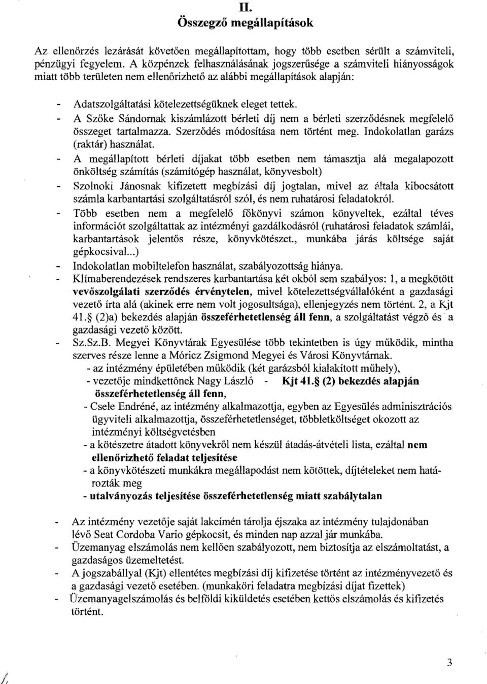 A Szőke Sándornak kiszámlázott bérleti díj nem a bérleti szerződésnek megfelelő összeget tartalmazza. Szerződés módosítása nem történt meg. Indokolatlan garázs (raktár) használat.