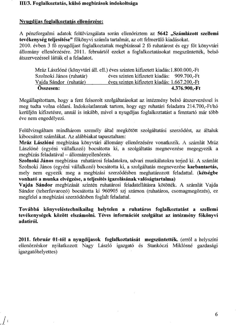 főkönyvi számla tartalmát, az ott felmerülő kiadásokat. 2010. évben 3 fő nyugdíjast foglalkoztattak megbízással 2 fő ruhatárost és egy főt könyvtári állomány ellenőrzésére. 2011.