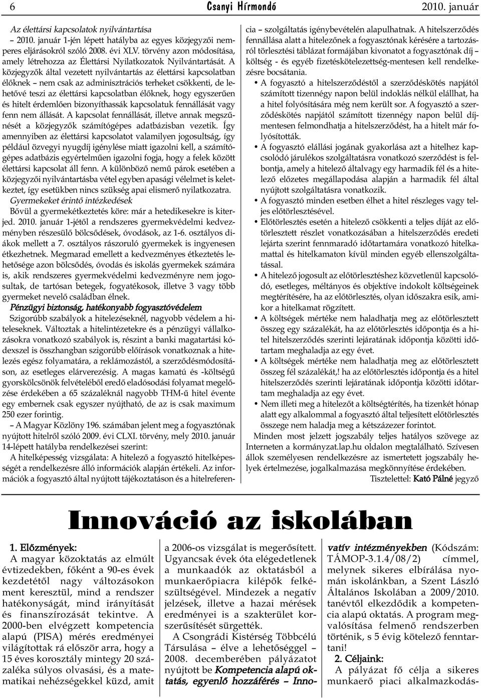 A közjegyzők által vezetett nyilvántartás az élettársi kapcsolatban élőknek nem csak az adminisztrációs terheket csökkenti, de lehetővé teszi az élettársi kapcsolatban élőknek, hogy egyszerűen és