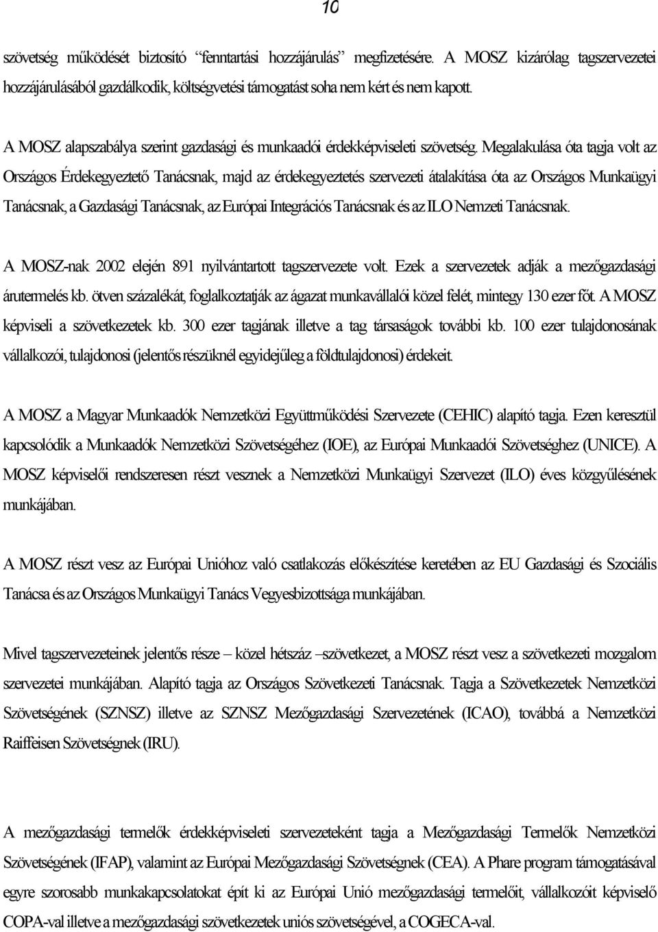 Megalakulása óta tagja volt az Országos Érdekegyeztető Tanácsnak, majd az érdekegyeztetés szervezeti átalakítása óta az Országos Munkaügyi Tanácsnak, a Gazdasági Tanácsnak, az Európai Integrációs