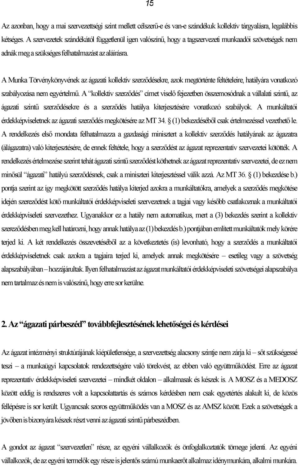 A Munka Törvénykönyvének az ágazati kollektív szerződésekre, azok megtörténte feltételeire, hatályára vonatkozó szabályozása nem egyértelmű.