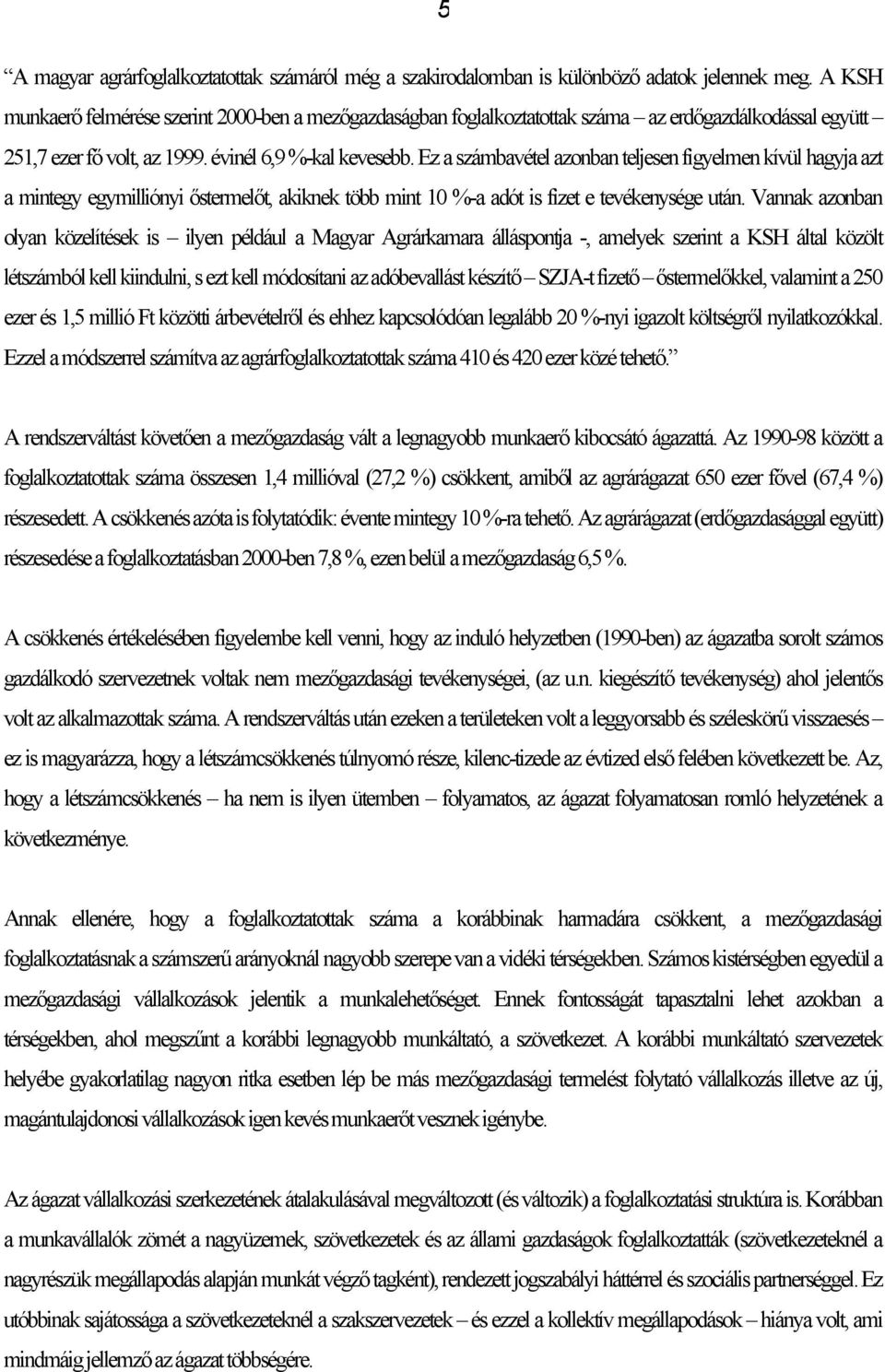 Ez a számbavétel azonban teljesen figyelmen kívül hagyja azt a mintegy egymilliónyi őstermelőt, akiknek több mint 10 %-a adót is fizet e tevékenysége után.