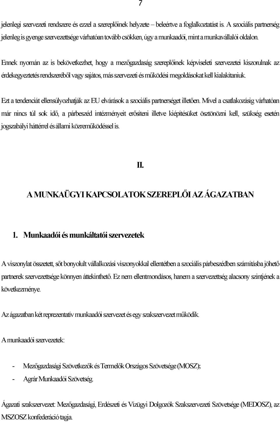 Ennek nyomán az is bekövetkezhet, hogy a mezőgazdaság szereplőinek képviseleti szervezetei kiszorulnak az érdekegyeztetés rendszeréből vagy sajátos, más szervezeti és működési megoldásokat kell