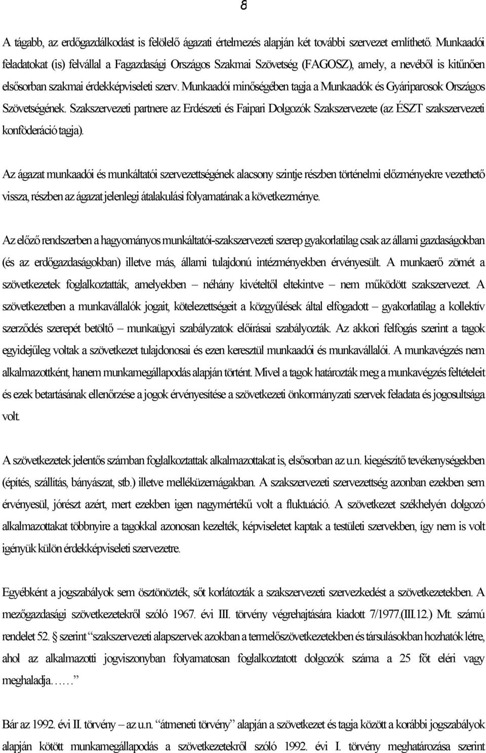 Munkaadói minőségében tagja a Munkaadók és Gyáriparosok Országos Szövetségének. Szakszervezeti partnere az Erdészeti és Faipari Dolgozók Szakszervezete (az ÉSZT szakszervezeti konföderáció tagja).